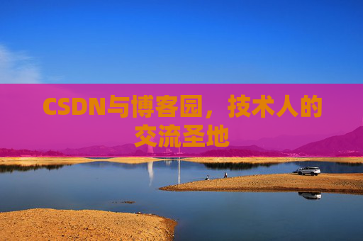 CSDN与博客园，技术人的交流圣地